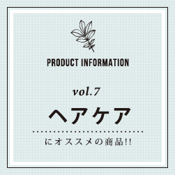 PRODUCT INFORMATION vol.7 ヘアケアにオススメの商品！！